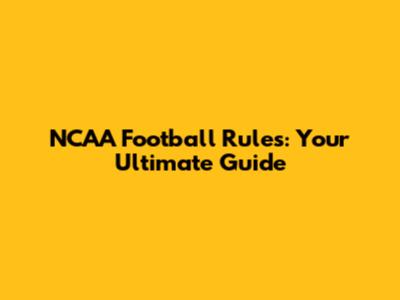 NCAA Football Rules: Your Ultimate Guide
