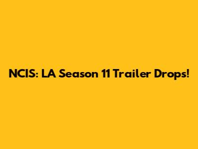 NCIS: LA Season 11 Trailer Drops!