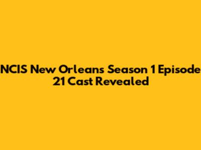 NCIS New Orleans Season 1 Episode 21 Cast Revealed