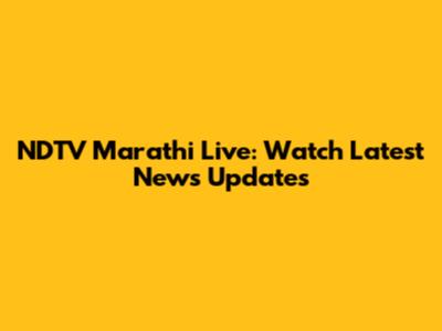 NDTV Marathi Live: Watch Latest News Updates