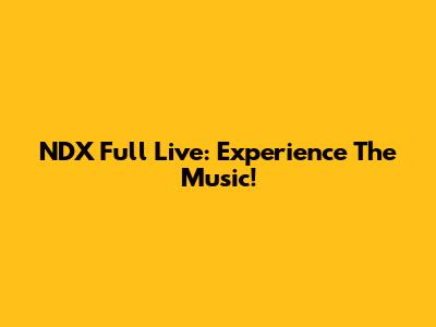 NDX Full Live: Experience The Music!