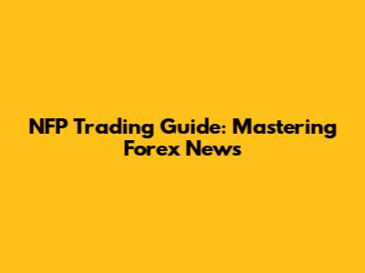 NFP Trading Guide: Mastering Forex News