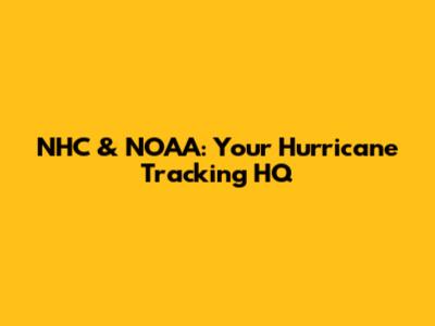 NHC & NOAA: Your Hurricane Tracking HQ