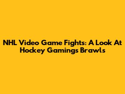 NHL Video Game Fights: A Look At Hockey Gaming's Brawls