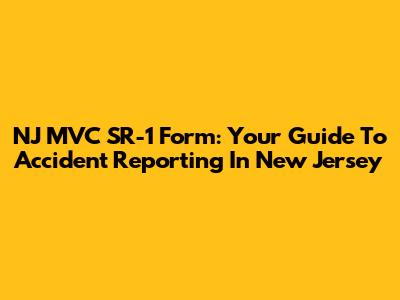 NJ MVC SR-1 Form: Your Guide To Accident Reporting In New Jersey