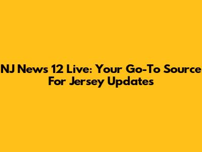 NJ News 12 Live: Your Go-To Source For Jersey Updates