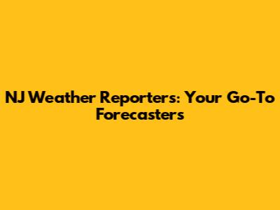 NJ Weather Reporters: Your Go-To Forecasters