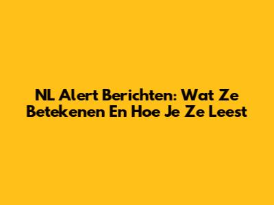 NL Alert Berichten: Wat Ze Betekenen En Hoe Je Ze Leest
