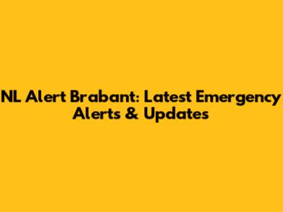 NL Alert Brabant: Latest Emergency Alerts & Updates