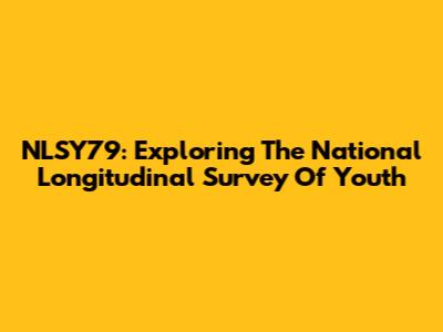 NLSY79: Exploring The National Longitudinal Survey Of Youth