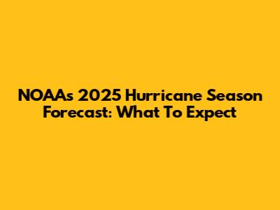 NOAA's 2025 Hurricane Season Forecast: What To Expect