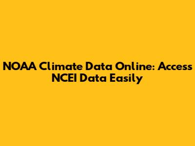 NOAA Climate Data Online: Access NCEI Data Easily