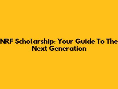 NRF Scholarship: Your Guide To The Next Generation