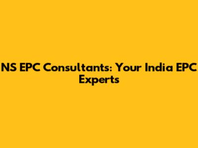 NS EPC Consultants: Your India EPC Experts