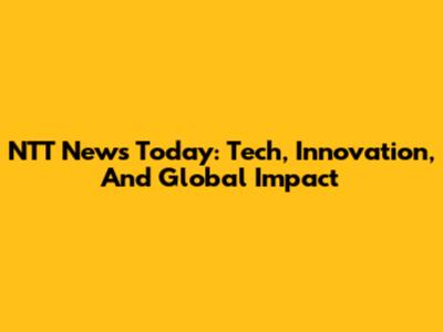 NTT News Today: Tech, Innovation, And Global Impact
