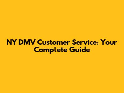 NY DMV Customer Service: Your Complete Guide