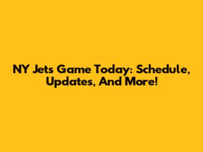 NY Jets Game Today: Schedule, Updates, And More!