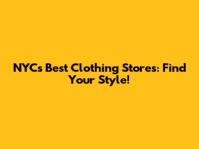 NYC's Best Clothing Stores: Find Your Style!