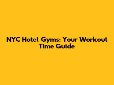 NYC Hotel Gyms: Your Workout Time Guide