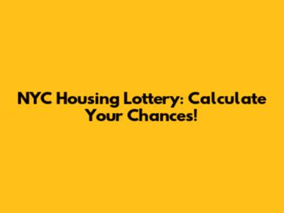 NYC Housing Lottery: Calculate Your Chances!