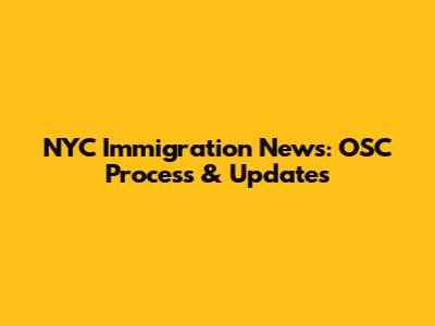 NYC Immigration News: OSC Process & Updates