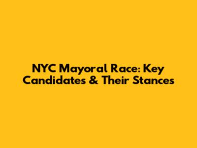 NYC Mayoral Race: Key Candidates & Their Stances