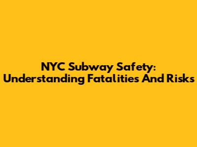 NYC Subway Safety: Understanding Fatalities And Risks