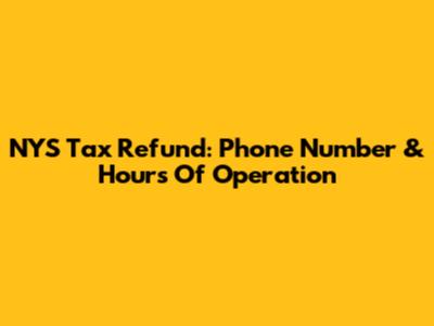 NYS Tax Refund: Phone Number & Hours Of Operation