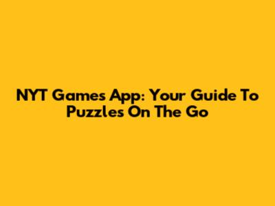 NYT Games App: Your Guide To Puzzles On The Go
