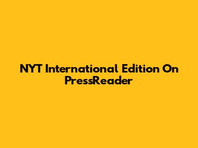 NYT International Edition On PressReader