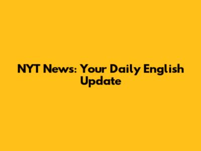 NYT News: Your Daily English Update