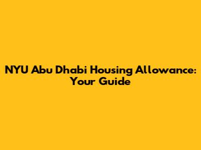 NYU Abu Dhabi Housing Allowance: Your Guide