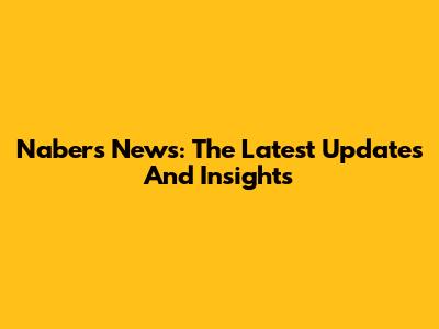 Nabers News: The Latest Updates And Insights