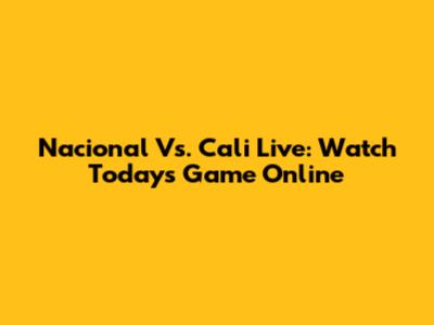 Nacional Vs. Cali Live: Watch Today's Game Online