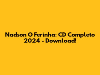 Nadson O Ferinha: CD Completo 2024 - Download!