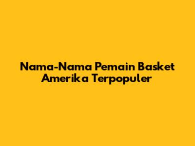 Nama-Nama Pemain Basket Amerika Terpopuler