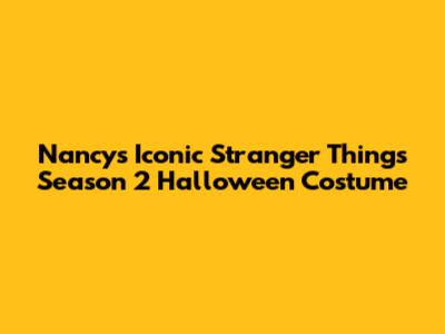 Nancy's Iconic Stranger Things Season 2 Halloween Costume