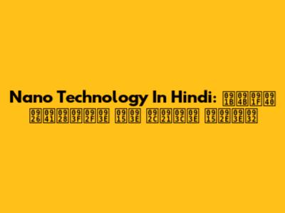 Nano Technology In Hindi: छोटी दुनिया का बड़ा कमाल