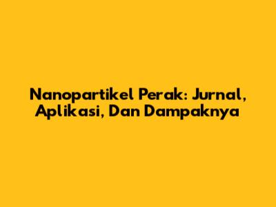 Nanopartikel Perak: Jurnal, Aplikasi, Dan Dampaknya