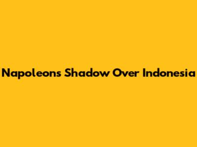 Napoleon's Shadow Over Indonesia