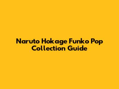 Naruto Hokage Funko Pop Collection Guide