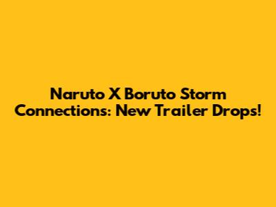 Naruto X Boruto Storm Connections: New Trailer Drops!