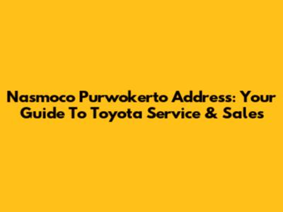 Nasmoco Purwokerto Address: Your Guide To Toyota Service & Sales