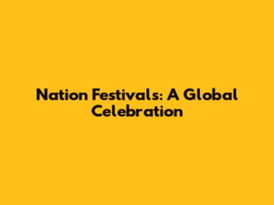 Nation Festivals: A Global Celebration