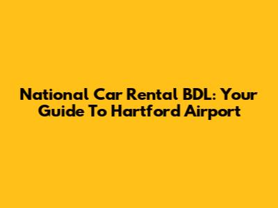 National Car Rental BDL: Your Guide To Hartford Airport