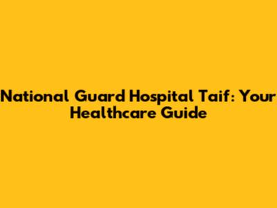 National Guard Hospital Taif: Your Healthcare Guide