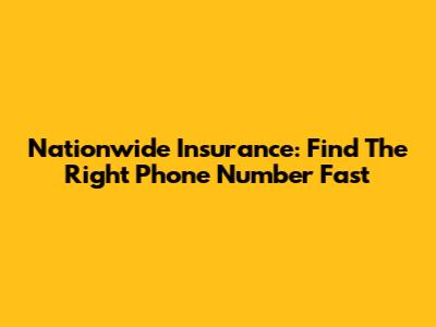 Nationwide Insurance: Find The Right Phone Number Fast