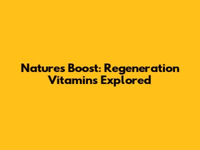 Nature's Boost: Regeneration Vitamins Explored