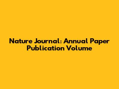 Nature Journal: Annual Paper Publication Volume