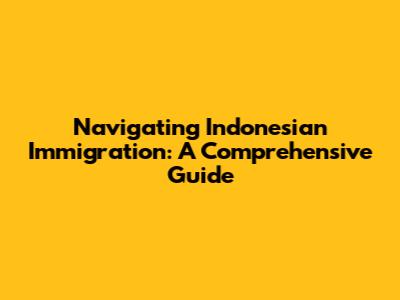 Navigating Indonesian Immigration: A Comprehensive Guide